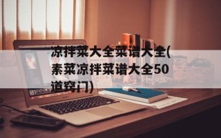凉拌菜大全菜谱大全(素菜凉拌菜谱大全50道窍门)