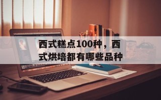 西式糕点100种，西式烘培都有哪些品种