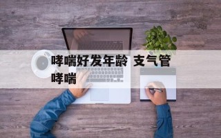 哮喘好发年龄 支气管哮喘
