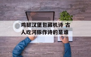 鸡腿汉堡包藏机诗 古人吃河豚作诗的是谁