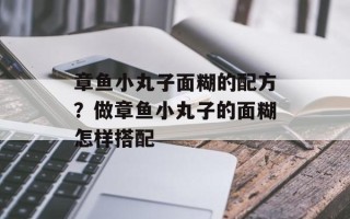 章鱼小丸子面糊的配方？做章鱼小丸子的面糊怎样搭配