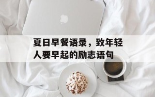 夏日早餐语录，致年轻人要早起的励志语句