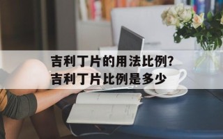 吉利丁片的用法比例？吉利丁片比例是多少