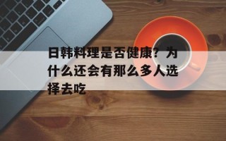 日韩料理是否健康？为什么还会有那么多人选择去吃