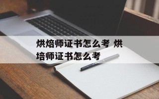 烘焙师证书怎么考 烘培师证书怎么考