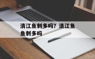 清江鱼刺多吗？清江鱼鱼刺多吗