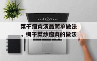 菜干瘦肉汤最简单做法，梅干菜炒瘦肉的做法