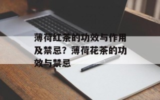 薄荷红茶的功效与作用及禁忌？薄荷花茶的功效与禁忌