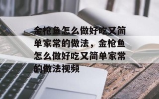 金枪鱼怎么做好吃又简单家常的做法，金枪鱼怎么做好吃又简单家常的做法视频