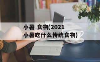 小暑 食物(2021小暑吃什么传统食物)