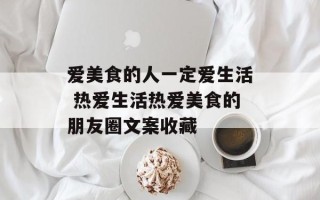 爱美食的人一定爱生活 热爱生活热爱美食的朋友圈文案收藏
