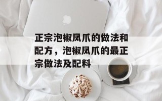 正宗泡椒凤爪的做法和配方，泡椒凤爪的最正宗做法及配料