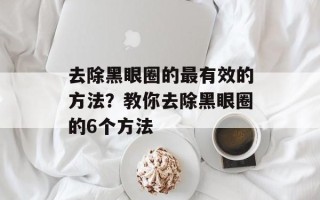 去除黑眼圈的最有效的方法？教你去除黑眼圈的6个方法