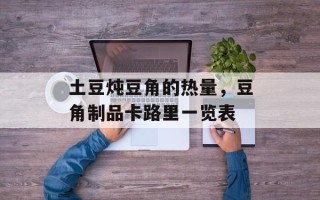 土豆炖豆角的热量，豆角制品卡路里一览表