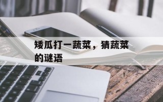 矮瓜打一蔬菜，猜蔬菜的谜语