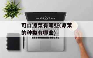 可口凉菜有哪些(凉菜的种类有哪些)