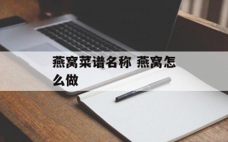 燕窝菜谱名称 燕窝怎么做