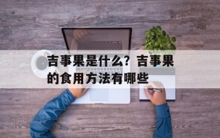 吉事果是什么？吉事果的食用方法有哪些