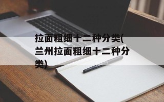 拉面粗细十二种分类(兰州拉面粗细十二种分类)