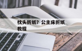 枕头折纸？公主床折纸教程
