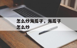 怎么炒海瓜子，海瓜子怎么炒