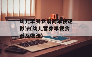 幼儿早餐食谱简单快速做法(幼儿营养早餐食谱及做法)