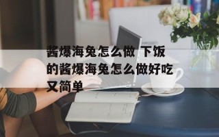 酱爆海兔怎么做 下饭的酱爆海兔怎么做好吃又简单
