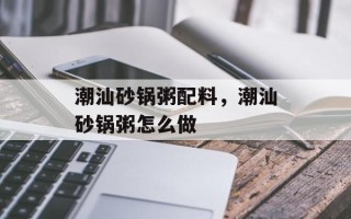 潮汕砂锅粥配料，潮汕砂锅粥怎么做