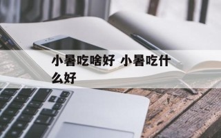 小暑吃啥好 小暑吃什么好