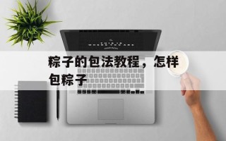 粽子的包法教程，怎样包粽子