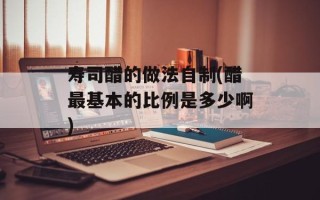 寿司醋的做法自制(醋最基本的比例是多少啊)