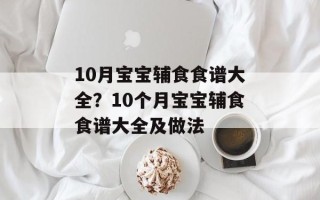 10月宝宝辅食食谱大全？10个月宝宝辅食食谱大全及做法