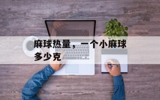 麻球热量，一个小麻球多少克
