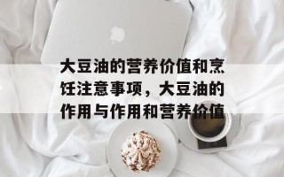 大豆油的营养价值和烹饪注意事项，大豆油的作用与作用和营养价值