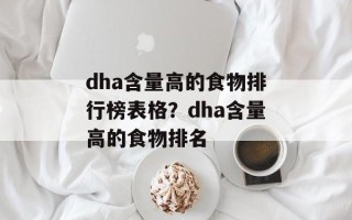 dha含量高的食物排行榜表格？dha含量高的食物排名