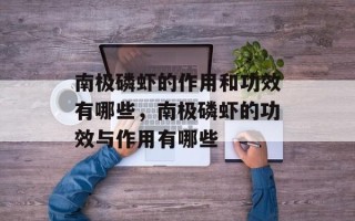 南极磷虾的作用和功效有哪些，南极磷虾的功效与作用有哪些