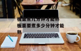 板栗煮几分钟才能熟 板栗要煮多少分钟才能熟