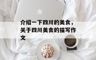 介绍一下四川的美食，关于四川美食的描写作文