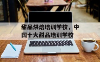 甜品烘焙培训学校，中国十大甜品培训学校