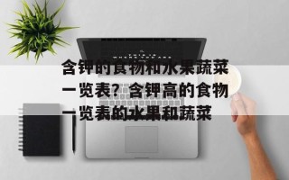 含钾的食物和水果蔬菜一览表？含钾高的食物一览表的水果和蔬菜