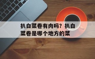 扒白菜卷有肉吗？扒白菜卷是哪个地方的菜