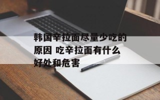 韩国辛拉面尽量少吃的原因 吃辛拉面有什么好处和危害