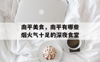 南平美食，南平有哪些烟火气十足的深夜食堂