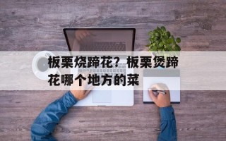 板栗烧蹄花？板栗煲蹄花哪个地方的菜