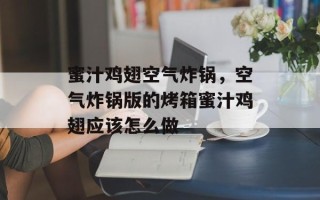 蜜汁鸡翅空气炸锅，空气炸锅版的烤箱蜜汁鸡翅应该怎么做