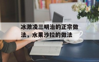 冰激凌三明治的正宗做法，水果沙拉的做法
