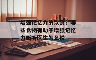 增强记忆力的饮食？哪些食物有助于增强记忆力听听医生怎么说