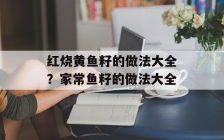 红烧黄鱼籽的做法大全？家常鱼籽的做法大全