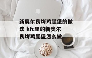 新奥尔良烤鸡腿堡的做法 kfc里的新奥尔良烤鸡腿堡怎么做