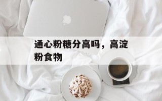通心粉糖分高吗，高淀粉食物